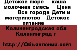 Детское пюре  , каша , молочная смесь  › Цена ­ 15 - Все города Дети и материнство » Детское питание   . Калининградская обл.,Калининград г.